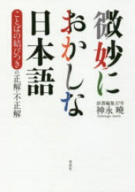 微妙におかしな日本語 ことばの結びつきの正解・不正解 神永曉/著