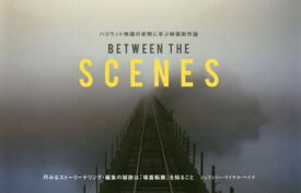 BETWEEN　THE　SCENES　ハリウッド映画の実例に学ぶ映画制作論　巧みなストーリーテリング・編集の秘訣は『場面転換』を知ること　ジェフェリー・マイケル・ベイズ/著　吉田周市/訳