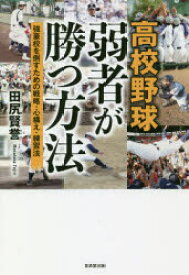 高校野球弱者が勝つ方法　強豪校を倒すための戦略・心構え・練習法　田尻賢誉/著