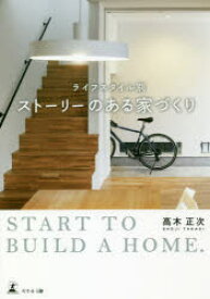 ライフスタイル別ストーリーのある家づくり　START　TO　BUILD　A　HOME．　高木正次/著