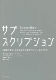 サブスクリプション　「顧客の成功」が収益を生む新時代のビジネスモデル　ティエン・ツォ/著　ゲイブ・ワイザート/著　桑野順一郎/監訳　御立英史/訳