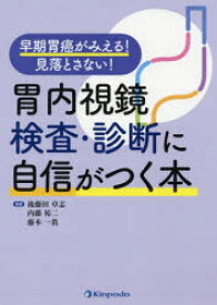 胃内視鏡検査・診断に自信がつく本　早期胃癌がみえる!見落とさない!　後藤田卓志/編著　内藤裕二/編著　藤本一眞/編著