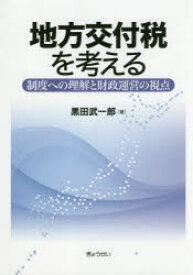 地方交付税を考える　制度への理解と財政運営の視点　黒田武一郎/著