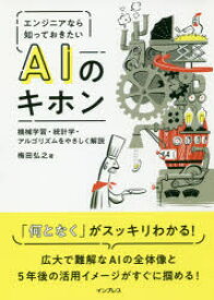 エンジニアなら知っておきたいAIのキホン　機械学習・統計学・アルゴリズムをやさしく解説　梅田弘之/著