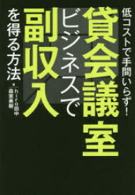 貸会議室ビジネスで副収入を得る方法　低コストで手間いらず!　hiro田中/著　森実勇樹/著