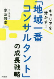 キャリアを活かす!「地域一番コンサルタント」の成長戦略　水沼啓幸/著