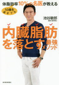 50歳を過ぎても体脂肪率10%の名医が教える内臓脂肪を落とす最強メソッド　池谷敏郎/著