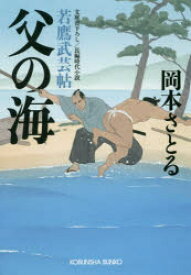 父の海　文庫書下ろし/長編時代小説　若鷹武芸帖　岡本さとる/著