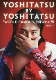 YOSHITATSU　BY　YOSHITATSU　「WORLD　FAMOUS」と呼ばれた男　ヨシタツ/著