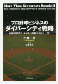 プロ野球ビジネスのダイバーシティ戦略　改革は辺境から。地域化と多様化と独立リーグと　小林至/著　武藤泰明/監修