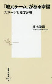 「地元チーム」がある幸福　スポーツと地方分権　橘木俊詔/著