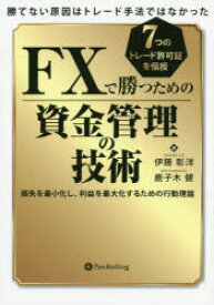 FXで勝つための資金管理の技術　勝てない原因はトレード手法ではなかった　7つのトレード許可証を伝授　損失を最小化し、利益を最大化するための行動理論　伊藤彰洋/著　鹿子木健/著