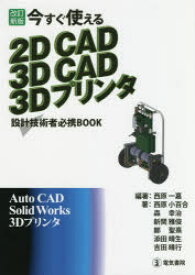 今すぐ使える2D　CAD　3D　CAD　3Dプリンタ　設計技術者必携BOOK　西原一嘉/編著　西原小百合/〔ほか〕著