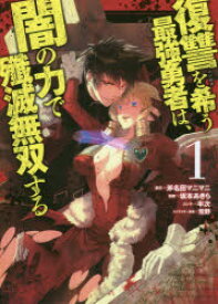 復讐を希う最強勇者は、闇の力で殲滅無双する　1　斧名田マニマニ/原作　坂本あきら/漫画　半次/コンテ　荒野/キャラクター原案