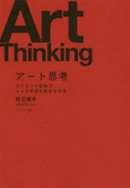 アート思考　ビジネスと芸術で人々の幸福を高める方法　秋元雄史/著