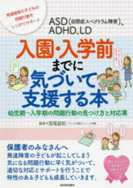 ASD〈自閉症スペクトラム障害〉、ADHD、LD入園・入学前までに気づいて支援する本　幼児期～入学期の問題行動の見つけ方と対応策　発達障害の子どもの問題行動をしっかりサポート　宮尾益知/監修