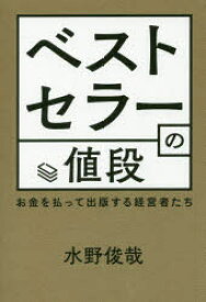 ベストセラーの値段　お金を払って出版する経営者たち　水野俊哉/著