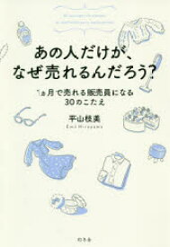 あの人だけが、なぜ売れるんだろう?　1カ月で売れる販売員になる30のこたえ　平山枝美/著