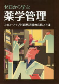 ゼロから学ぶ薬学管理　フォローアップと薬歴記載の必修スキル　早川達/著・監修　日経ドラッグインフォメーション/編