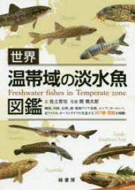 世界温帯域の淡水魚図鑑　韓国、中国、台湾、南・東南アジア北部、ロシア、ヨーロッパ、北アメリカ、オーストラリアに生息する387種・亜種を掲載!　佐土哲也/文　関慎太郎/写真