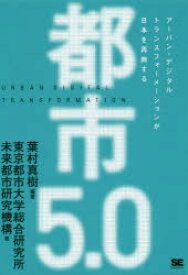 都市5．0　アーバン・デジタルトランスフォーメーションが日本を再興する　葉村真樹/編著　東京都市大学総合研究所未来都市研究機構/著