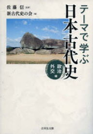 テーマで学ぶ日本古代史　政治外交編　佐藤信/監修　新古代史の会/編