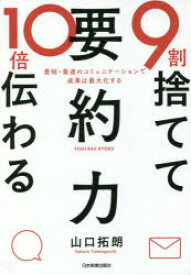 9割捨てて10倍伝わる「要約力」　最短・最速のコミュニケーションで成果は最大化する　山口拓朗/著