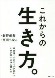 これからの生き方。　自分はこのままでいいのか?と問い直すときに読む本　北野唯我/著　百田ちなこ/絵