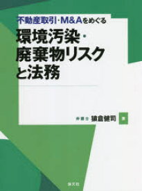 不動産取引・M＆Aをめぐる環境汚染・廃棄物リスクと法務　猿倉健司/著