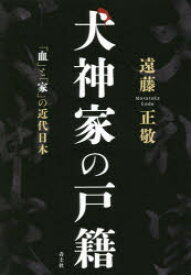 犬神家の戸籍　「血」と「家」の近代日本　遠藤正敬/著