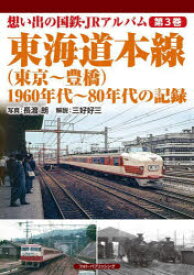 想い出の国鉄・JRアルバム　第3巻　東海道本線〈東京～豊橋〉　1960年代～80年代の記録