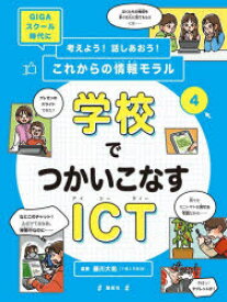 考えよう!話しあおう!これからの情報モラル　GIGAスクール時代に　4　学校でつかいこなすICT　藤川大祐/監修