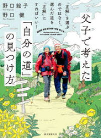 父子(おやこ)で考えた「自分の道」の見つけ方　「正解」を選ぶのではなく、選んだ道を「正解」にすればいい!　野口絵子/著　野口健/著