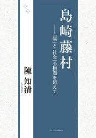 島崎藤村　「個」と「社会」の相剋を超えて　陳知清/著