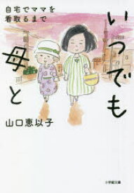 いつでも母と　自宅でママを看取るまで　山口恵以子/著