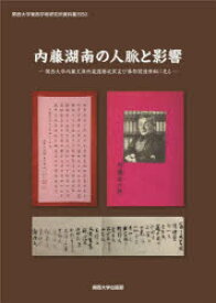 内藤湖南の人脈と影響　関西大学内藤文庫所蔵還暦祝賀及び葬祭関連資料に見る　陶徳民/編著