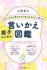 よけいなひと言をわかりあえるセリフに変える親子のための言いかえ図鑑　大野萌子/著