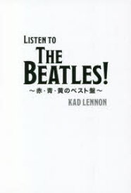 LISTEN　TO　THE　BEATLES!　赤・青・黄のベスト盤　KAD　LENNON/著