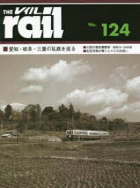 レイル　No．124　■愛知・岐阜・三重の私鉄を巡る■大阪の蒸気機関車■記念写真が繋ぐ人々との出逢い