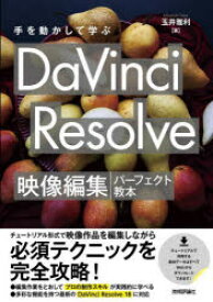 手を動かして学ぶDaVinci　Resolve映像編集パーフェクト教本　玉井雅利/著