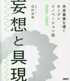 妄想と具現　未来事業を導くオープンイノベーション術DUAL－CAST　出村光世/著