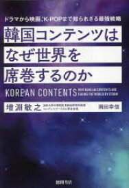 韓国コンテンツはなぜ世界を席巻するのか　ドラマから映画、K－POPまで知られざる最強戦略　増淵敏之/著　岡田幸信/著