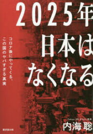 2025年日本はなくなる　コロナ後にやってくる、この国のヤバすぎる真実　内海聡/著