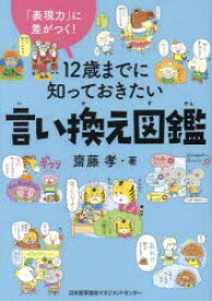 12歳までに知っておきたい言い換え図鑑　「表現力」に差がつく!　齋藤孝/著