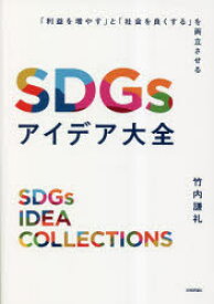 SDGsアイデア大全　「利益を増やす」と「社会を良くする」を両立させる　竹内謙礼/著