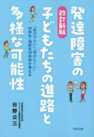 発達障害の子どもたちの進路と多様な可能性　「学びづらい」「学びにくい」中学生・高校生の未来を考える　日野公三/著