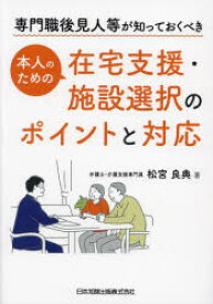 専門職後見人等が知っておくべき本人のための在宅支援・施設選択のポイントと対応　松宮良典/著