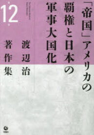 渡辺治著作集　第12巻　「帝国」アメリカの覇権と日本の軍事大国化　渡辺治/著