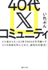 40代Xコミュニティ　どん底からたった3年で8000万円稼いで3つの余裕を手に入れた、成功の方程式!　いれぶん/著