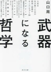 武器になる哲学　人生を生き抜くための哲学・思想のキーコンセプト50　山口周/〔著〕